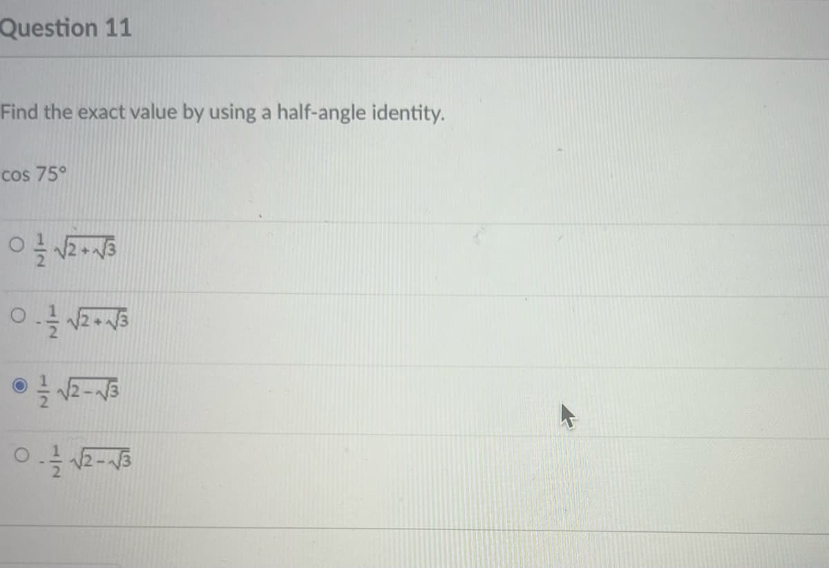 Question 11
Find the exact value by using a half-angle identity.
cos 75°
欢
2
专业分
√√2-√3