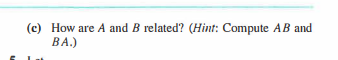 (c) How are A and B related? (Hint: Compute AB and
BA.)
