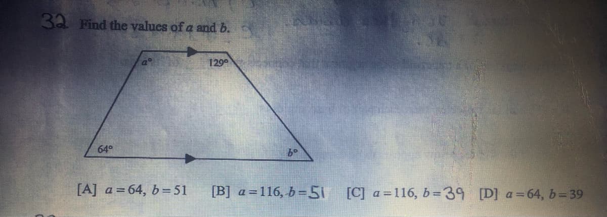 32 Find the values of a and b.
1290
64°
[A] a = 64, b =51
[B] a =116, b =51
[C] a=116, b =39 [D] a=64, b=39
