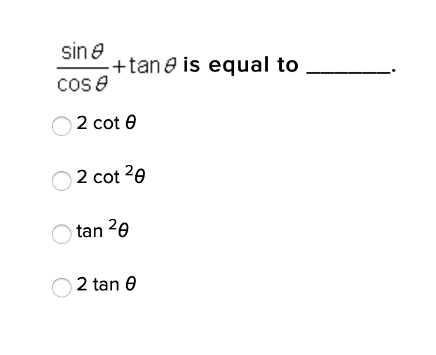 sin e
+tane is equal to
cos e
2 cot 0
2 cot 20
tan 20
2 tan 0
