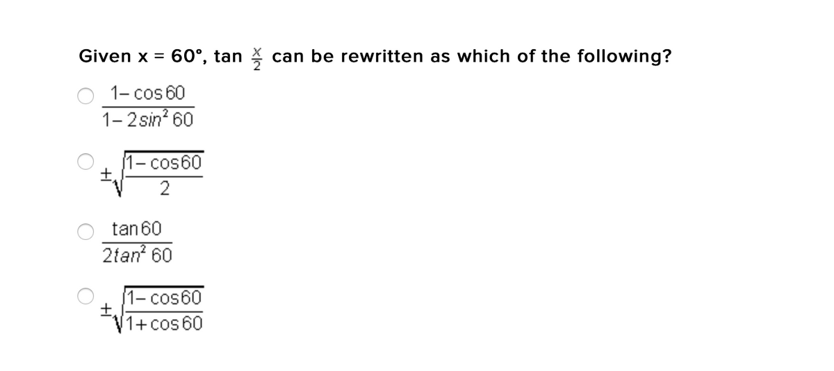 Given x =
60°, tan * can be rewritten as which of the following?
1- cos 60
1-2 sin? 60
1- cos60
2
tan 60
2tan? 60
1- cos60
[1+ cos 60
