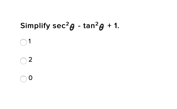 Simplify sec?g - tan?g + 1.
1
2
