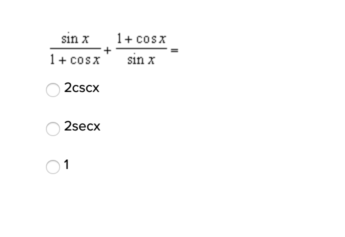 sin x
1+ cosx
1+ cosx
+
sin x
2cscx
2secx
1
