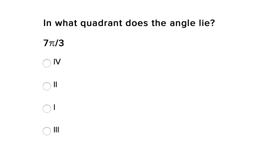 In what quadrant does the angle lie?
7π/3
O IV
O II
