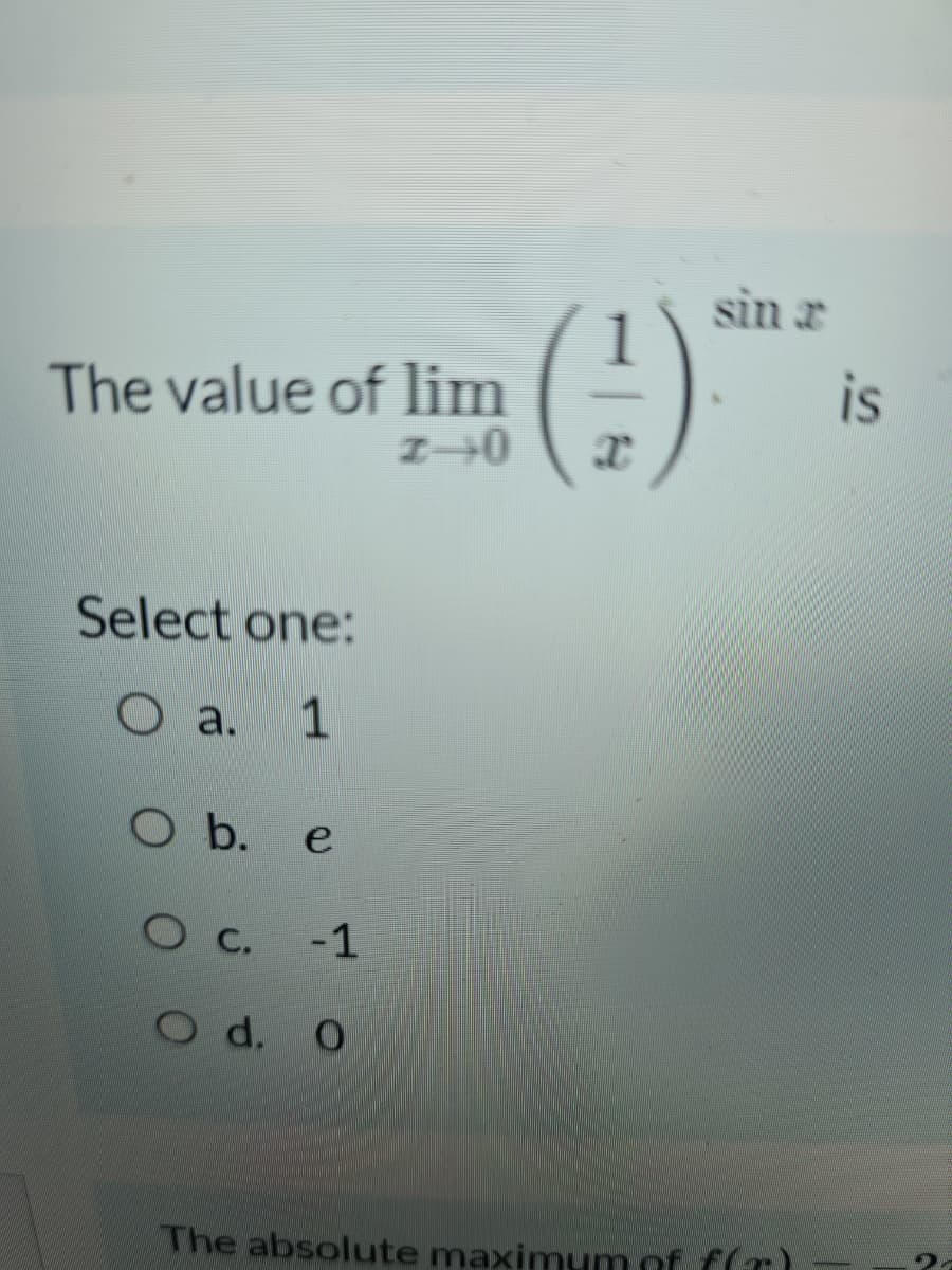 sin r
()
The value of lim
is
Select one:
O a. 1
O b. e
О с.
-1
O d. O
The absolute maximum of f(r)
