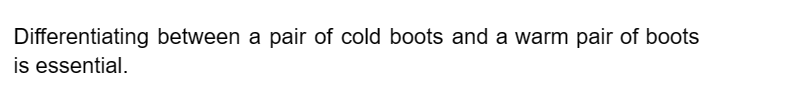 Differentiating between a pair of cold boots and a warm pair of boots
is essential.