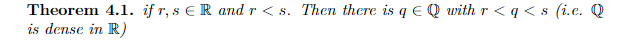 Theorem 4.1. if r, s € R and r<s. Then there is q € Q with r <q<s (i.c. Q
is dense in R)