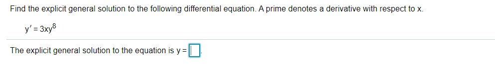 Find the explicit general solution to the following differential equation. A prime denotes a derivative with respect to x.
y' = 3xy8
The explicit general solution to the equation is y =
