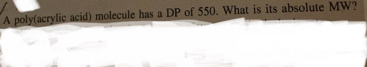 A poly(acrylic acid) molecule has a DP of 550. What is its absolute MW?