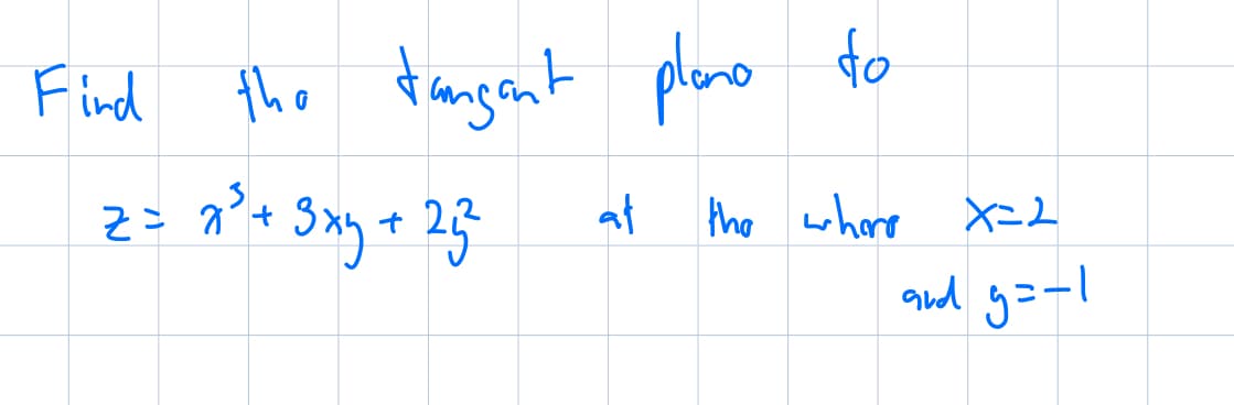 Find the tangant pleno do
z = 2³² + 3xy + 2₁3²
at
X=2
and g=-1
the where