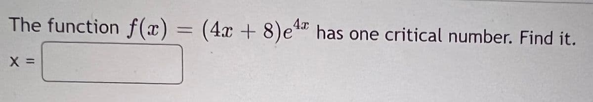 4x
The function f(x) = (4x + 8)e has one critical number. Find it.
