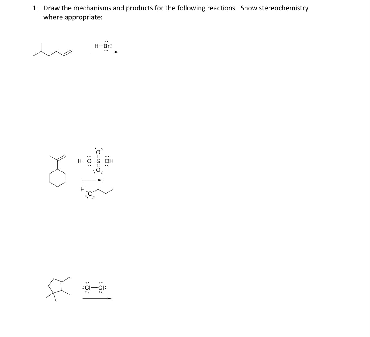 1. Draw the mechanisms and products for the following reactions. Show stereochemistry
where appropriate:
H-Br:
H-0-s-OH
H.
:CI-CI:
