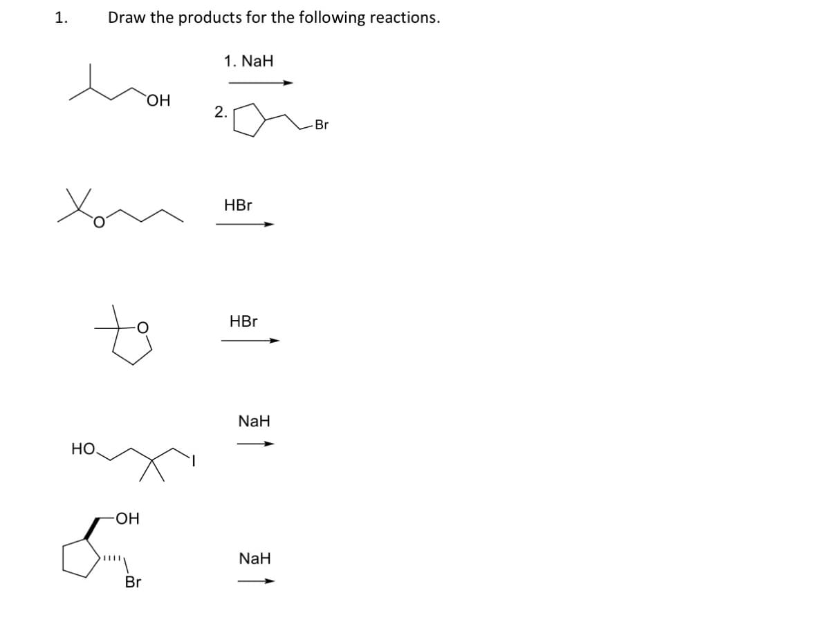 1.
Draw the products for the following reactions.
1. NaH
HO.
2.
Br
HBr
to
HBr
NaH
HỌ,
HO-
NaH
Br
