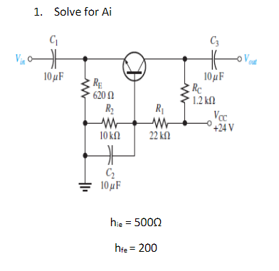 1. Solve for Ai
C3
10„F
RE
* 620 1
R2
104F
Rc
1.2 kfM
R
Voc.
+24 V
10 kn
22 kfM
10 µF
hie = 5002
hfe = 200
