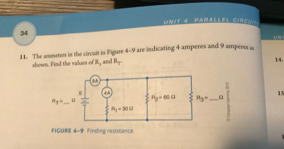 UNIT 4 PARALLEL CIRCUITS
PARALLEL CIRCUIT
34
UNI
11. The ammeters in the circuit in Figure 4-9 are indicating 4 amperes and 9 amperes
shown. Find the values of R, and Ru
14.
9A
4A
15
Ag=D602
Rg%3D
2
A1=302
FIGURE 4-9 Finding resistance.
1.
