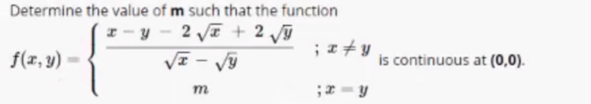 Determine the value of m such that the function
* - y - 2 va + 2 Jỹ
VE - Vy
f(x, y) -
; x # y
is continuous at (0,0).
;I = y
