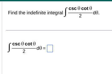Find the indefinite integrals
csc 0 cot
-de=
2
csc cot
2
-de.
