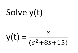 Solve y(t)
S
y(t) =
(s2+8s+15)
%3D
