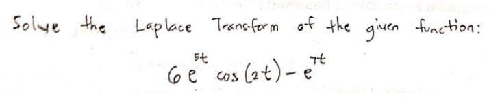 Solye the Laplace Transform of the giuen function:
5t
6e cos (at)- e
CoS
