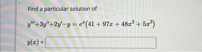 Find a particular solution of
y"+3y"+2y-y=e* (41 +97x +48x² + 5x³)
y(x) =