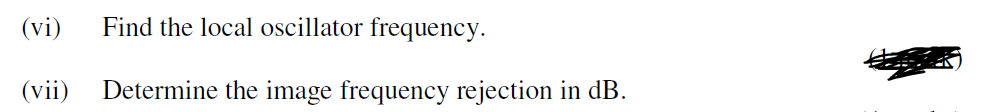 (vi)
Find the local oscillator frequency.
(vii)
Determine the image frequency rejection in dB.
