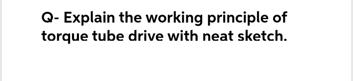 Q- Explain the working principle of
torque tube drive with neat sketch.