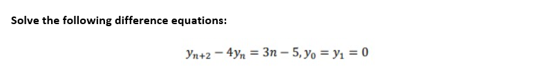 Solve the following difference equations:
Yn+24yn = 3n-5, yo = y₁ = 0