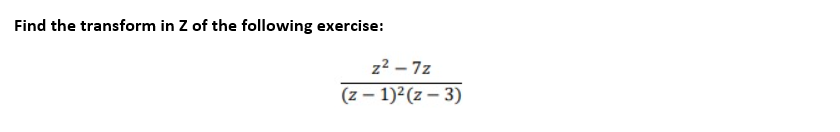 Find the transform in Z of the following exercise:
z²-7z
(z-1)²(z-3)