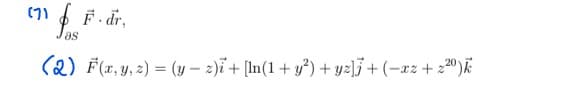 (1) Pas
(2) F(x, y, z) = (y - z)i + [ln(1 + y²)+yz]+(-xz+220)k
F.dr,