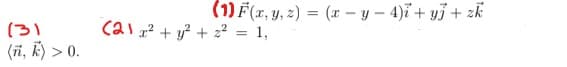 (31
(ni, k) > 0.
(1) F(x, y, z) = (x - y - 4)i + y + zk
(21x² + y² + 2² = 1,