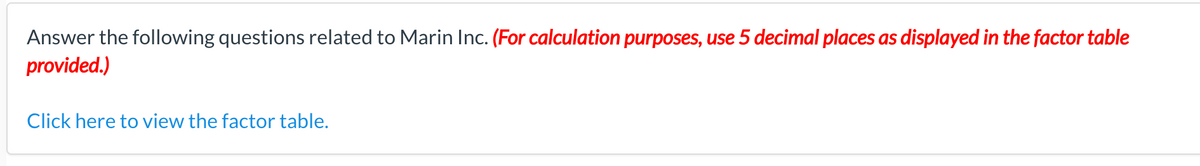 Answer the following questions related to Marin Inc. (For calculation purposes, use 5 decimal places as displayed in the factor table
provided.)
Click here to view the factor table.
