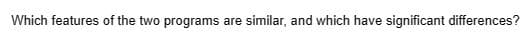 Which features of the two programs are similar, and which have significant differences?
