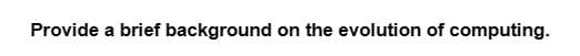 Provide a brief background on the evolution of computing.