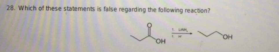 28. Which of these statements is false regarding the following reaction?
1.
LIAIH
1. Н
ОН
ОН