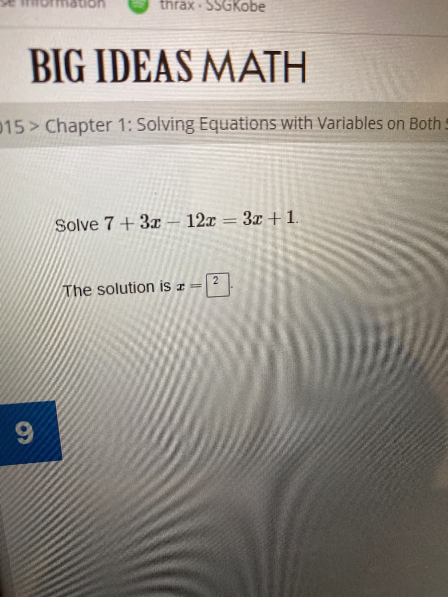 thrax SSGKobe
uone
BIG IDEAS MATH
015> Chapter 1: Solving Equations with Variables on Both
Solve 7+3x – 12x = 3x +1.
-
%3D
The solution is z =
6.
