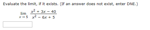 Evaluate the limit, if it exists. (If an answer does not exist, enter DNE.)
x2
lim
3x
40
x5 x 6x5
