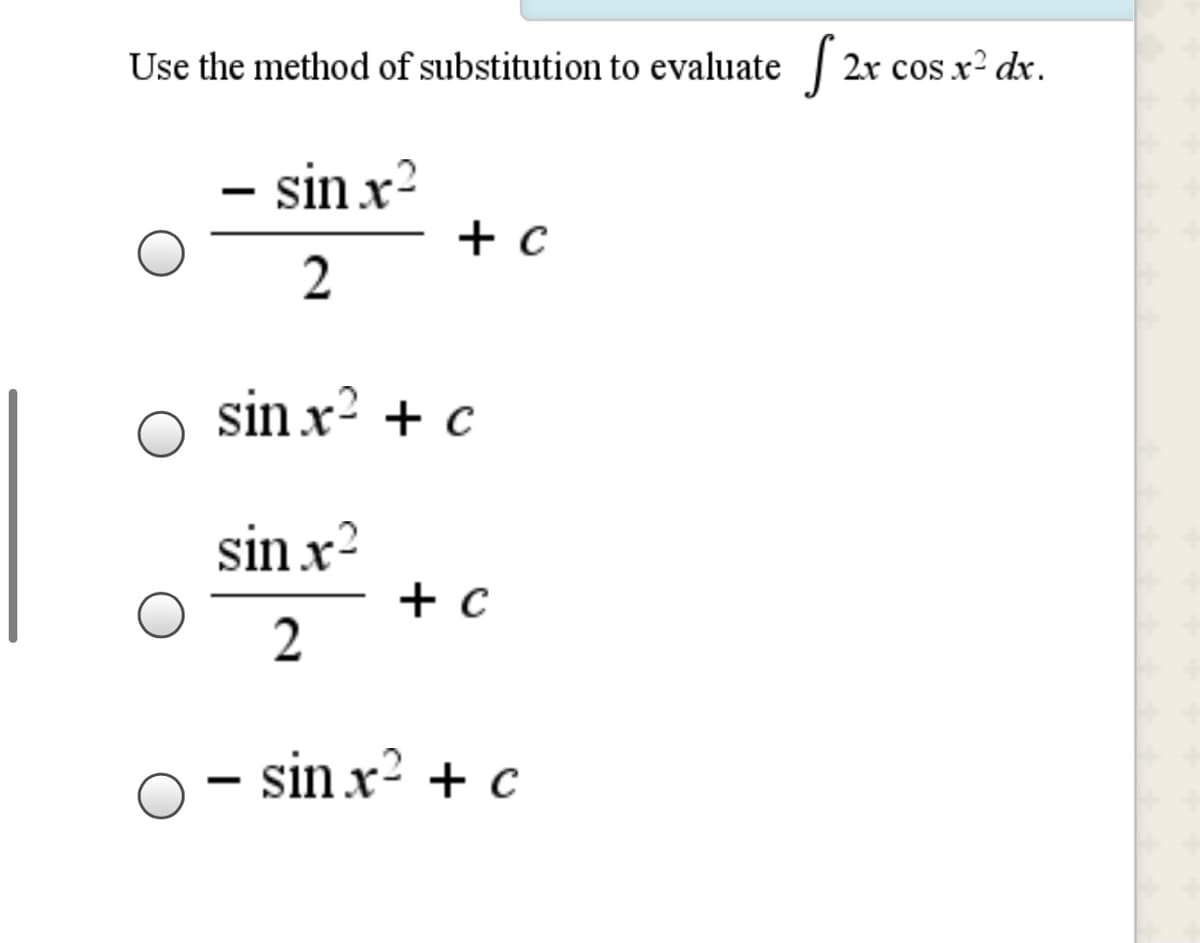 Use the method of substitution to evaluate | 2x cos x dx.
- sin x?
+ c
2
sin x? + c
sin x?
+ c
2
– sin x² + c
