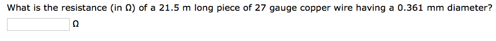 What is the resistance (in) of a 21.5 m long piece of 27 gauge copper wire having a 0.361 mm diameter?
Ω