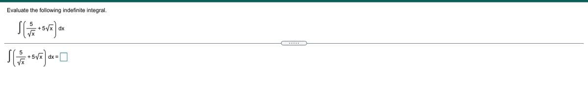 Evaluate the following indefinite integral.
5
+ 5/x dx
.....
5/x dx =
