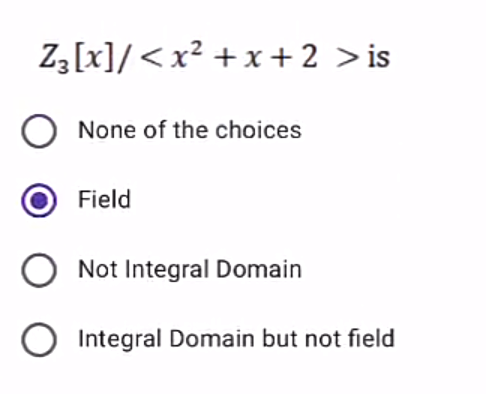 ZĄ[x]/ < x² + x +2 >is
None of the choices
Field
Not Integral Domain
O Integral Domain but not field
