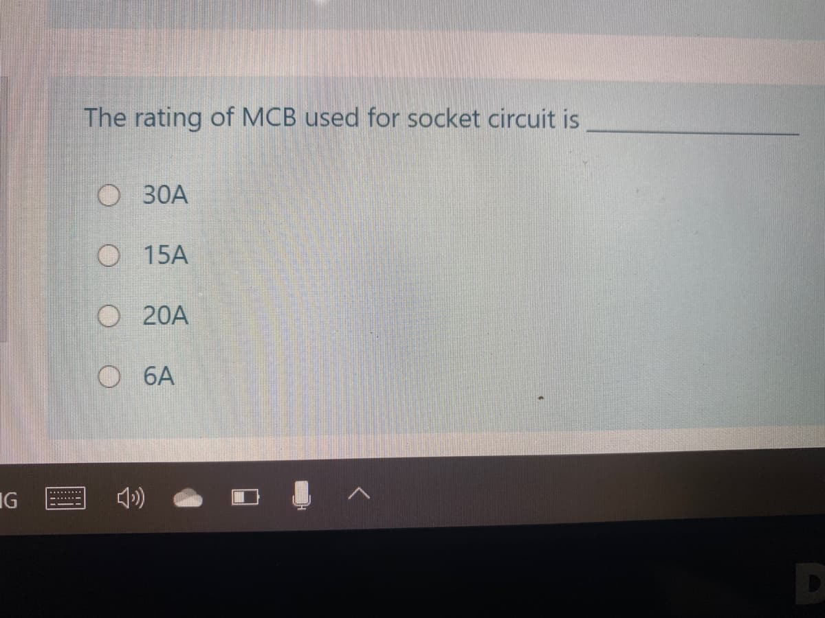 The rating of MCB used for socket circuit is
O 30A
O 15A
O 20A
O 6A
IG
