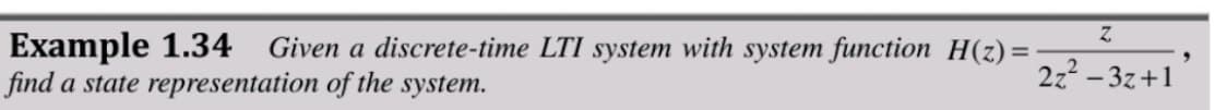 Example 1.34 Given a discrete-time LTI system with system function H(z)=
find a state representation of the system.
Z
2z²-3z +1
"