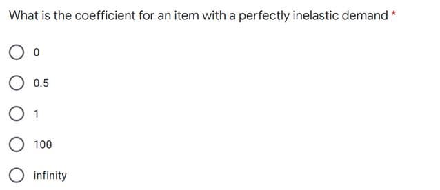 What is the coefficient for an item with a perfectly inelastic demand *
0.5
O 100
infinity
