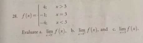 4; x>3
28. f(x)=-1;
x= 3
-4:
x<3
Evaluate a. lim f (x), b. lim f(x), and c. lim f (x).
