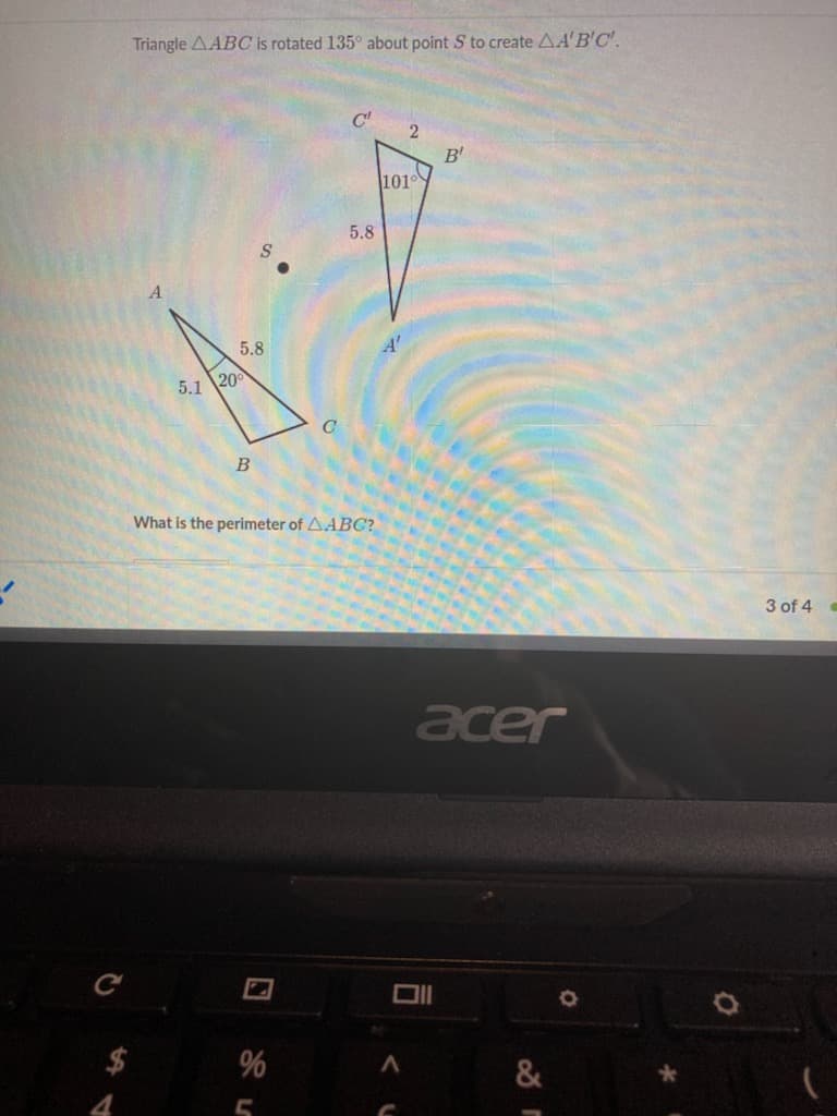 **Geometry: Triangle Rotation and Perimeter Calculation**

**Problem:**

Triangle △ABC is rotated 135° about point S to create △A'B'C'.

**Diagram Analysis:**

The original triangle △ABC has the following properties:
- Vertex A with an angle of 20°.
- Side AB with a length of 5.8 units.
- Side BC with a length of 5.1 units.

After rotation around point S:
- Vertex B' has an angle of 101°.
- Side A'B' has a length of 5.8 units.
- Side B'C' has a length of 2 units.

**Question:**
What is the perimeter of △ABC?

**Solution Approach:**
To calculate the perimeter of △ABC, sum the lengths of all its sides:
- AB = 5.8 units.
- BC = 5.1 units.
- CA = unknown.

Since the rotation does not affect the lengths of the sides of the triangle, CA in △ABC is equal to C'A' in △A'B'C', which we find through geometric interpretation or additional given information in a broader context.

The final solution involves adding all sides:
\[ \text{Perimeter of } △ABC = AB + BC + CA \]

**Detailed Step-by-Step Solution:**
1. Identify the given sides of △ABC and fill in the missing length if necessary.
2. Sum the lengths of all sides.

Note: The solution would typically include all necessary length measurements and any required supplementary geometric principles to find missing side lengths.

---

This content provides an example of a geometric transformation (rotation) problem and outlines the steps required to solve for the perimeter of a given triangle.