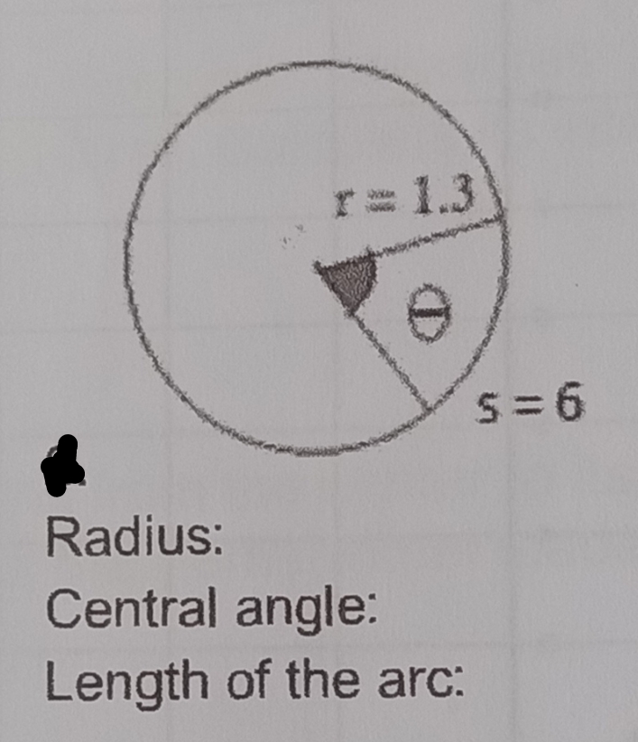 r= 1.3
S= 6
Radius:
Central angle:
Length of the arc:
