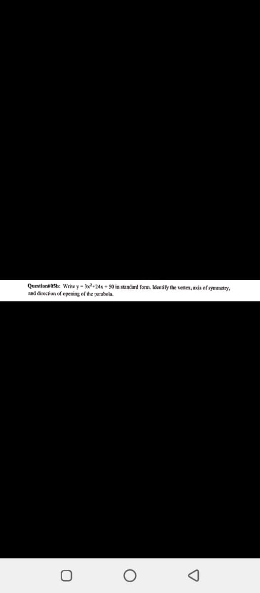 Questionf0Sh: Write y- 3x+24x+ 50 in standard fom. Identify the vertex, axis of symmetry,
and direction of opening of the parabola.
