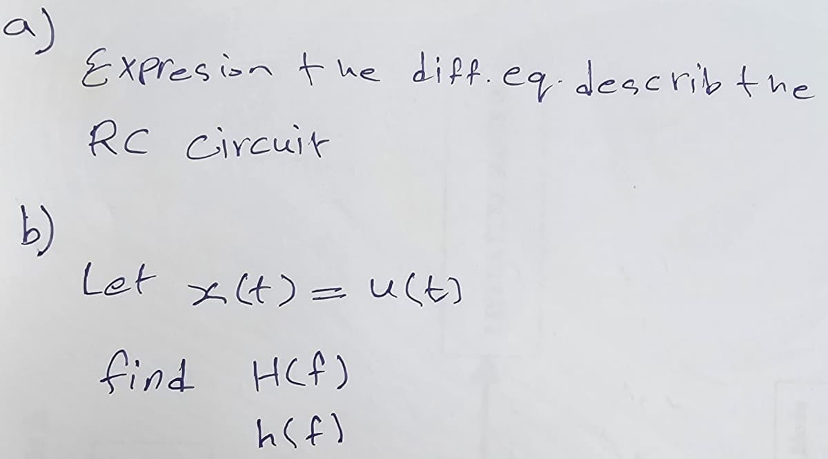 a)
b)
Expresion the diff.eq.describ the
RC circuit
Let x (t) = u(t)
find H(f)
h(f)