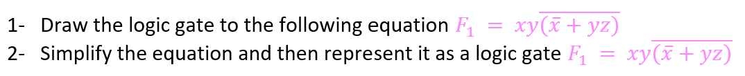 xy(x+yz)
1- Draw the logic gate to the following equation F₁
2- Simplify the equation and then represent it as a logic gate F₁
=
xy(x+yz)