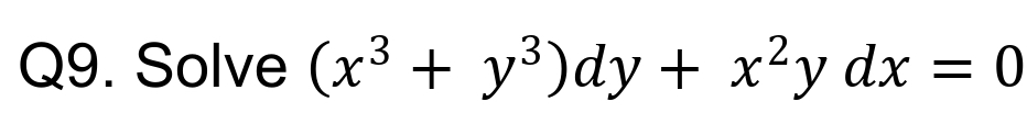 Q9. Solve (x3 + y³)dy + x²y dx
